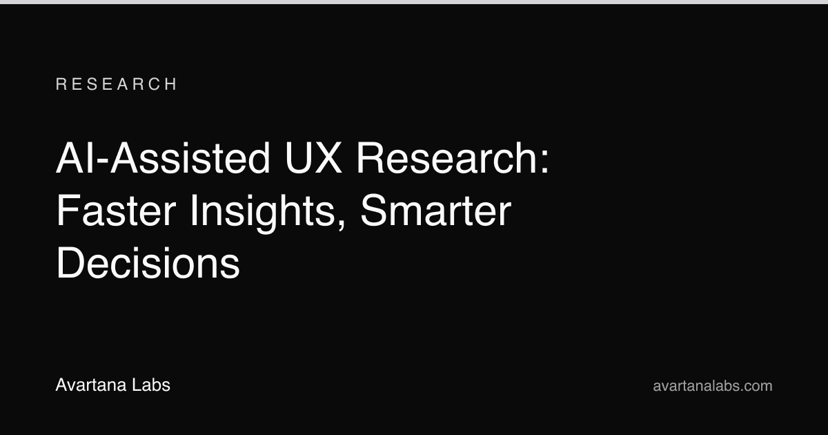 AI-Assisted UX Research: Faster Insights, Smarter Decisions
